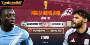 Soi Kèo Manchester City Vs Aston Villa 22h00 24/05 - Vòng 38 Ngoại Hạng Anh 3 manchester-city-vs-aston-villa-bds-24-5 (1)